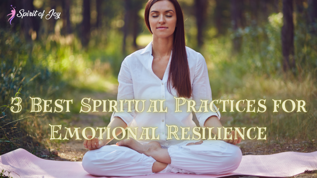 3 Best Spiritual Practices for Emotional Resilience