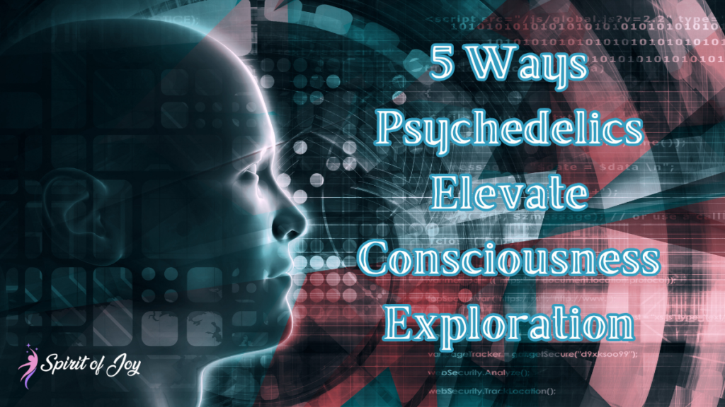 5 Ways Psychedelics Elevate Consciousness Exploration