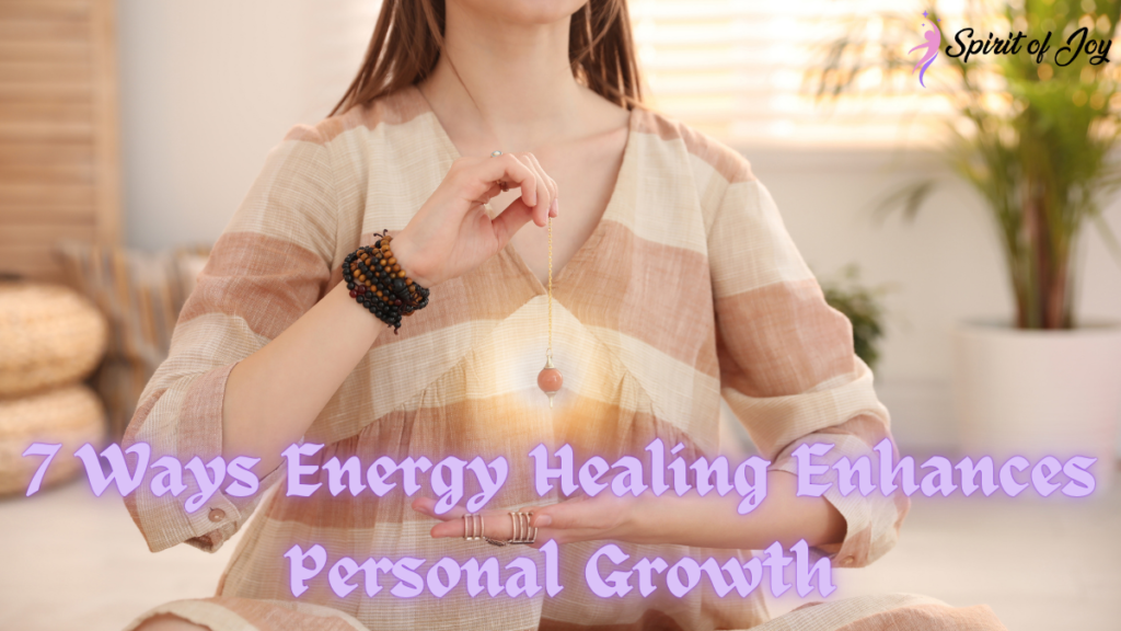 7 Ways Energy Healing Enhances Personal Growth