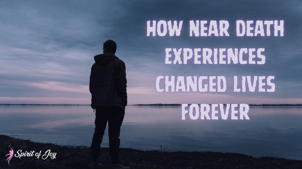 How Near Death Experiences Changed Lives Forever
